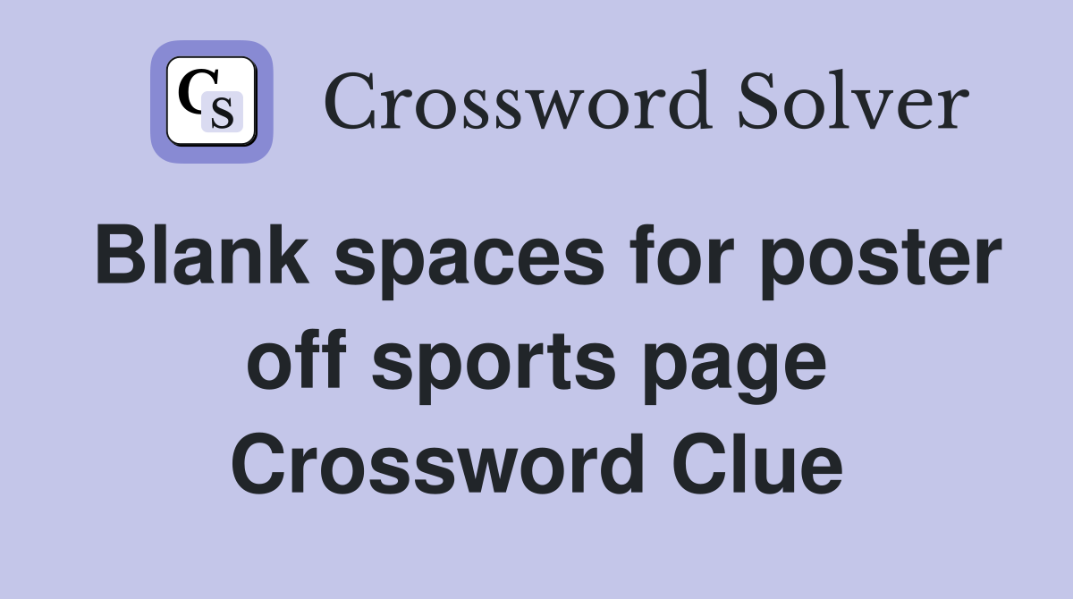 Blank spaces for poster off sports page Crossword Clue