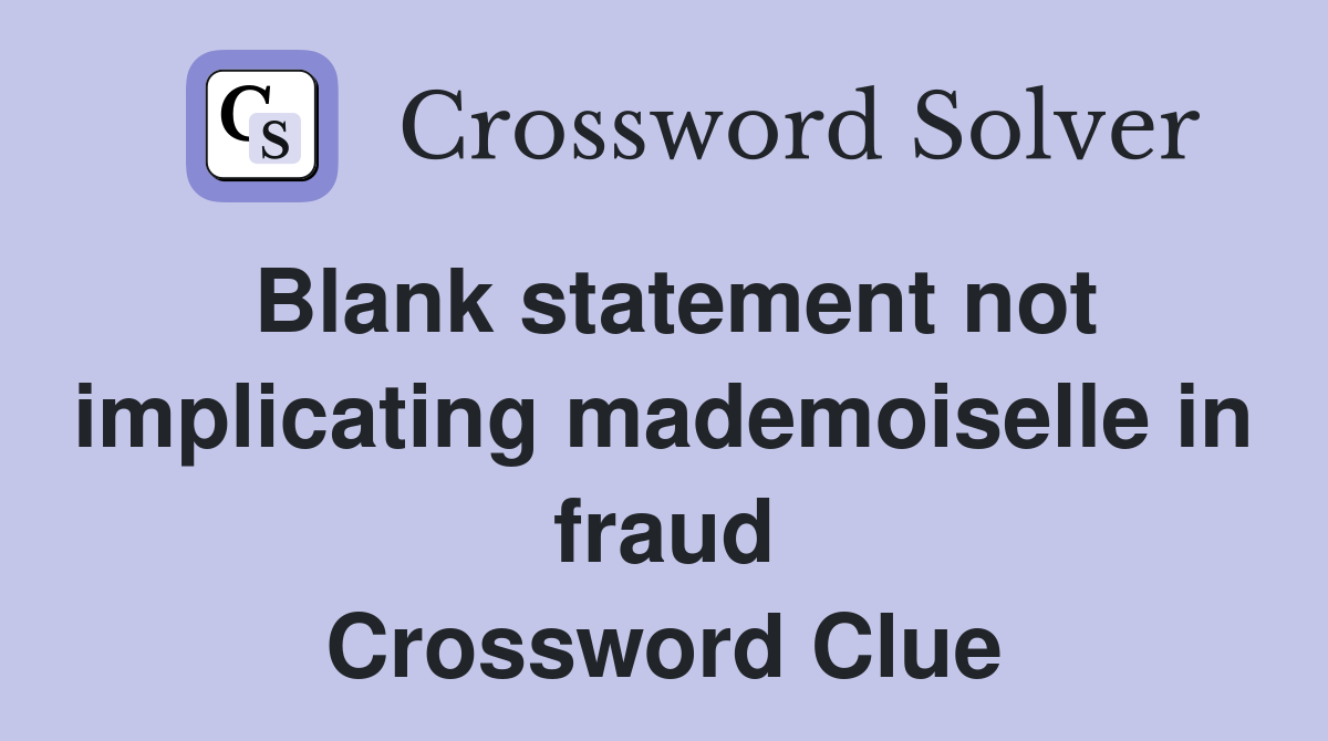 Blank statement not implicating mademoiselle in fraud Crossword Clue