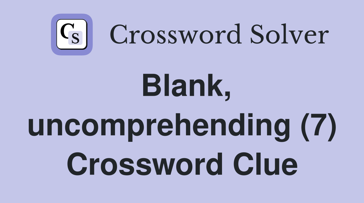 Blank, uncomprehending (7) Crossword Clue