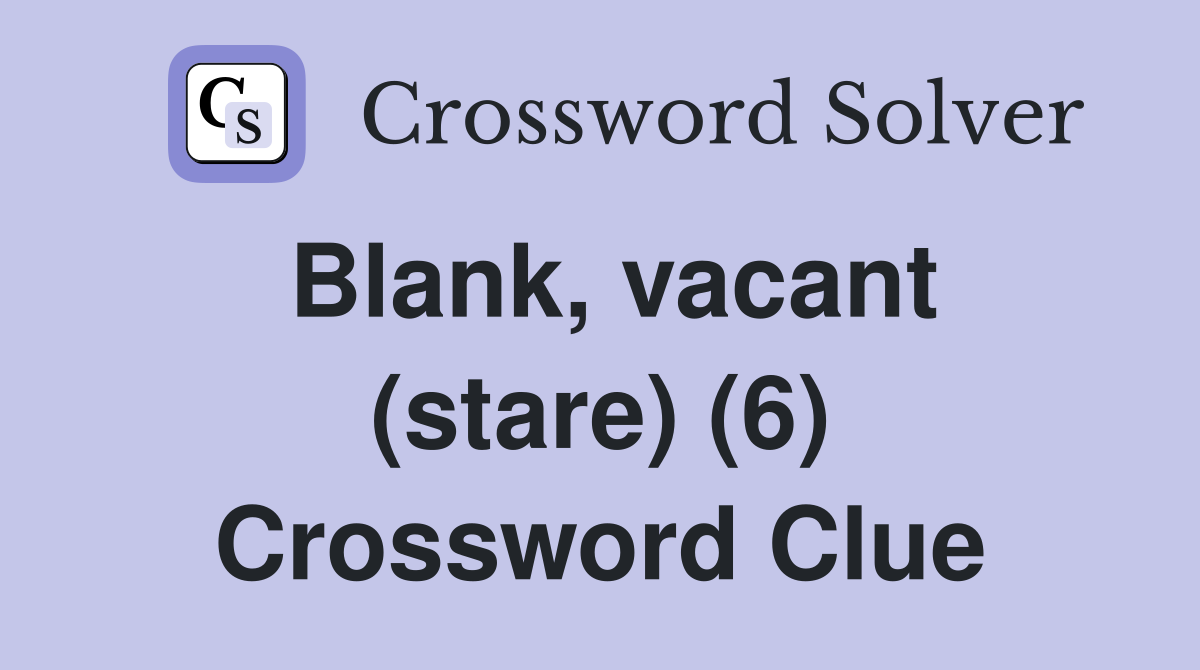 Blank, vacant (stare) (6) Crossword Clue