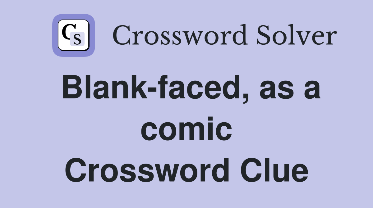 Blank-faced, as a comic Crossword Clue