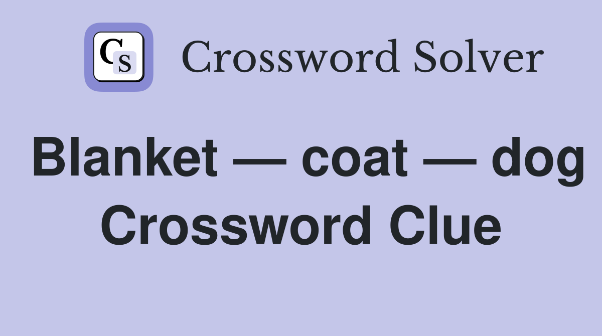 Blanket — coat — dog Crossword Clue