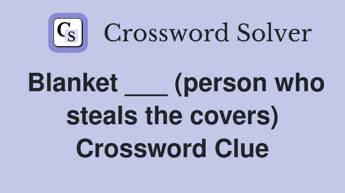 Blanket ___ (person who steals the covers) Crossword Clue
