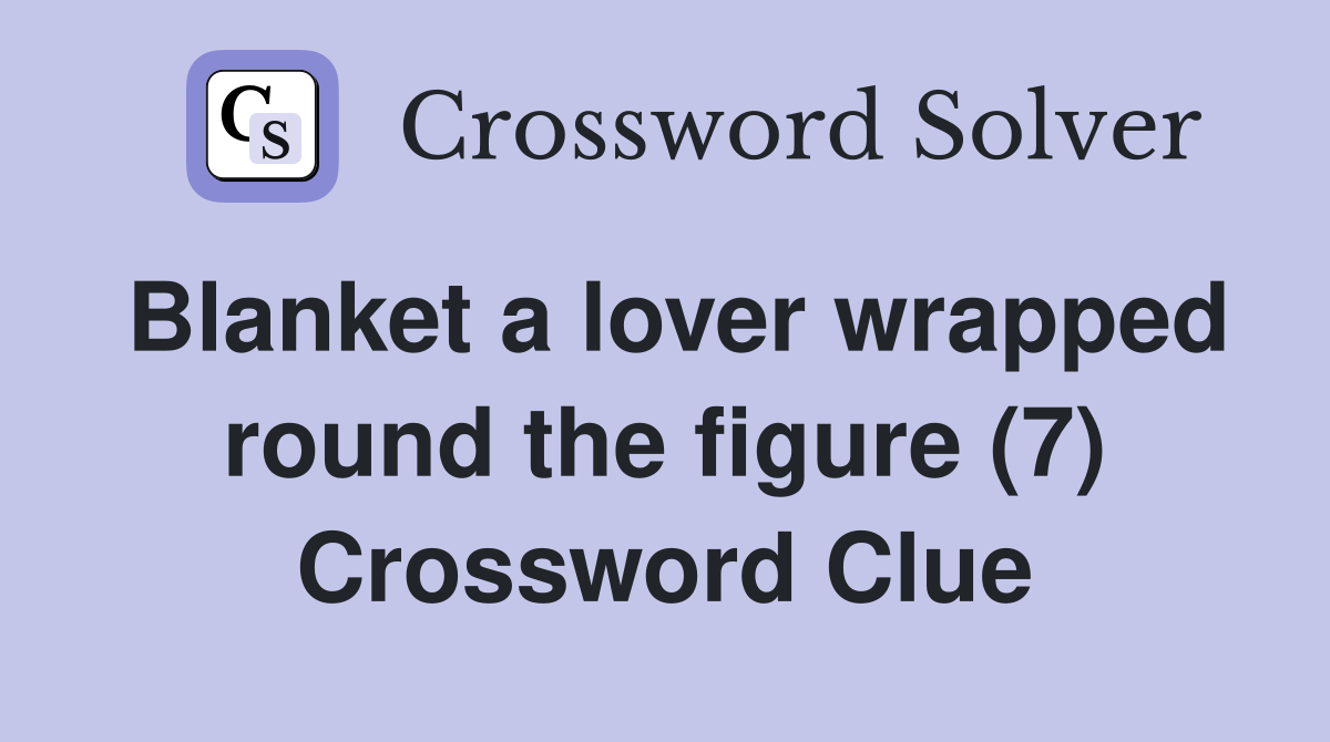 Blanket a lover wrapped round the figure (7) Crossword Clue