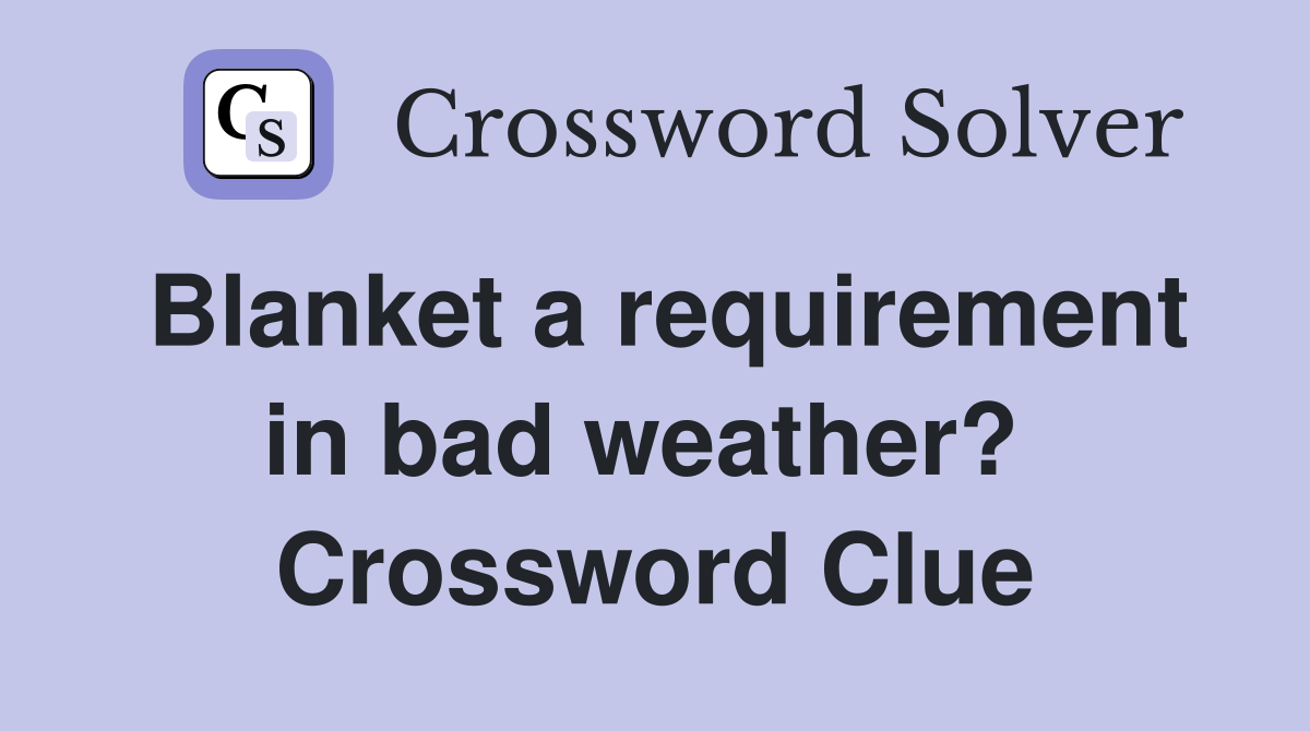 Blanket a requirement in bad weather?  Crossword Clue