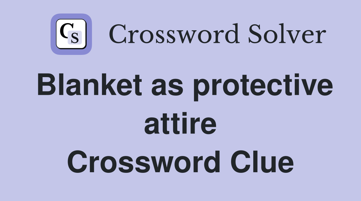 Blanket as protective attire Crossword Clue