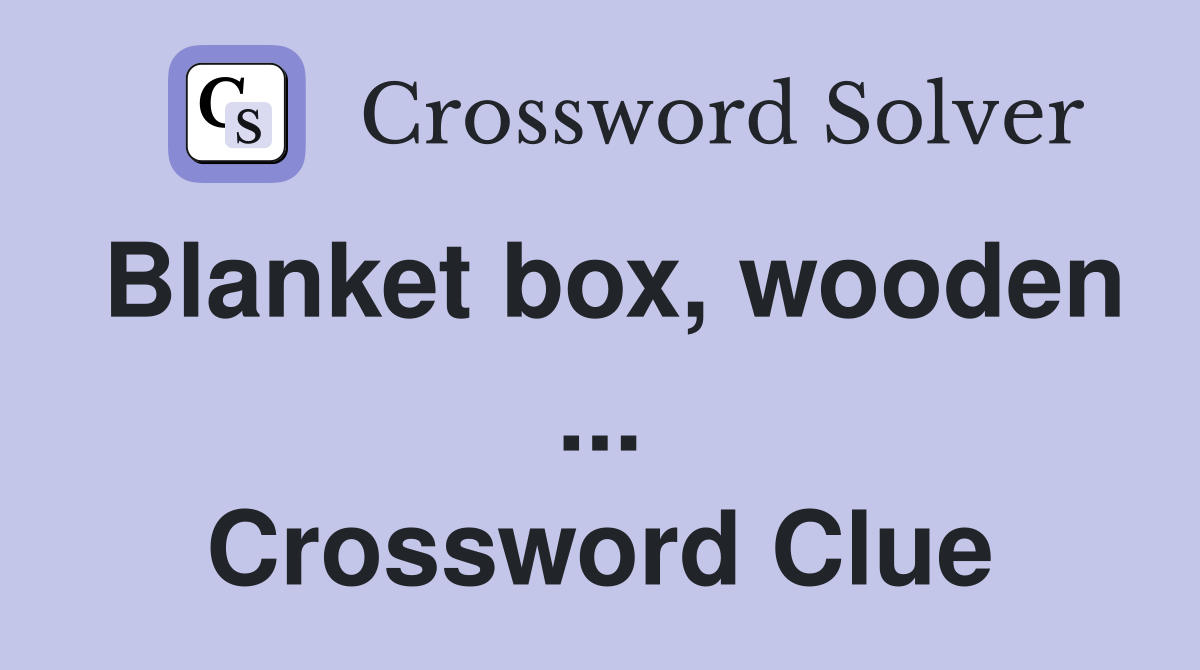 Blanket box, wooden ... Crossword Clue