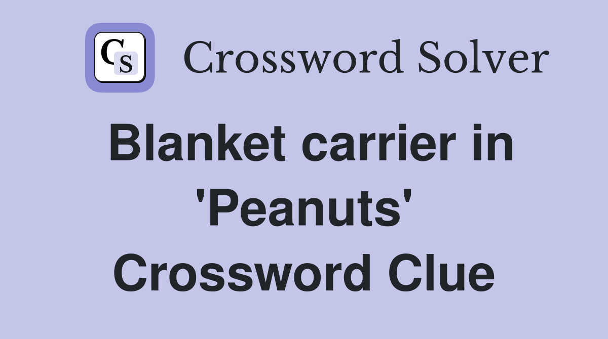 Blanket carrier in 'Peanuts' Crossword Clue