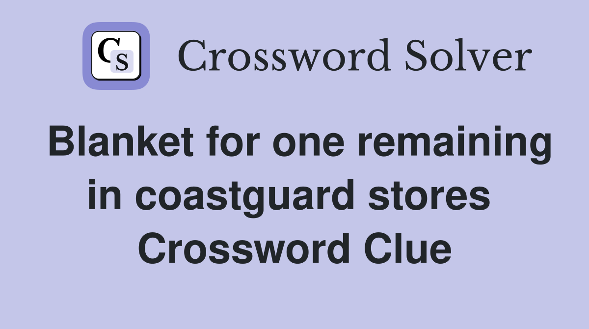 Blanket for one remaining in coastguard stores  Crossword Clue