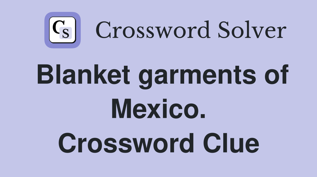 Blanket garments of Mexico. Crossword Clue