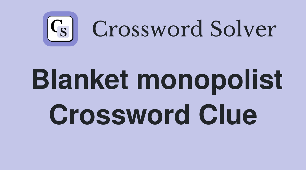 Blanket monopolist Crossword Clue