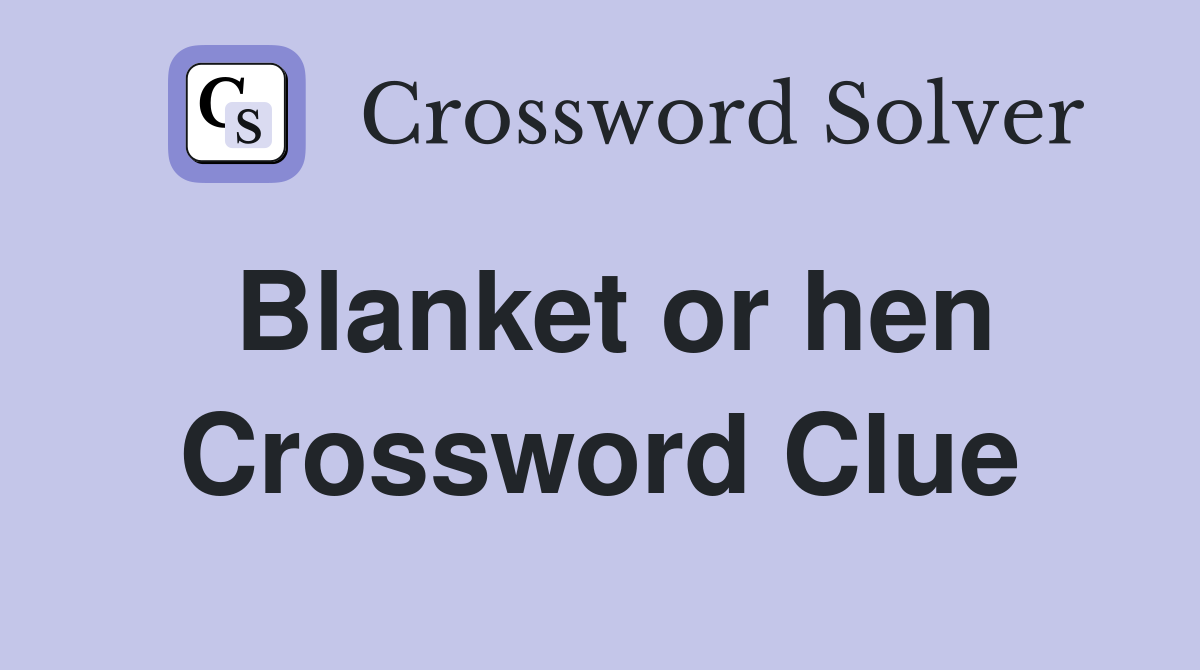 Blanket or hen Crossword Clue