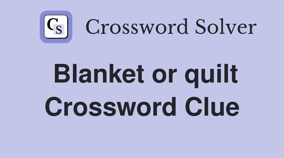 Blanket or quilt Crossword Clue