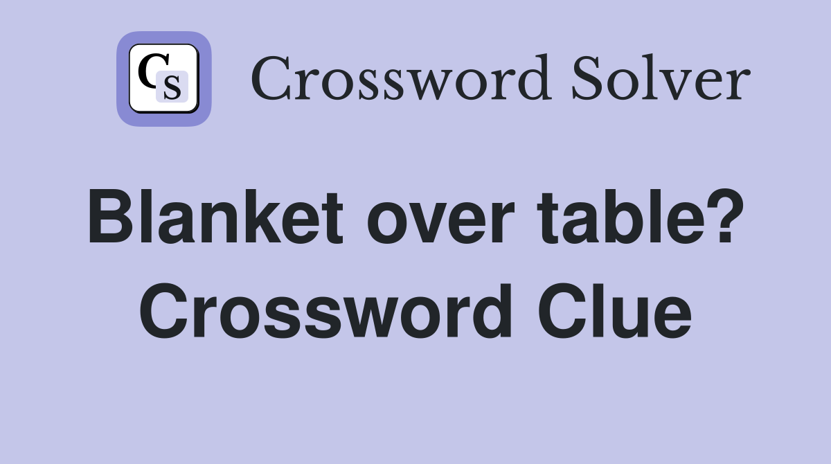 Blanket over table?  Crossword Clue