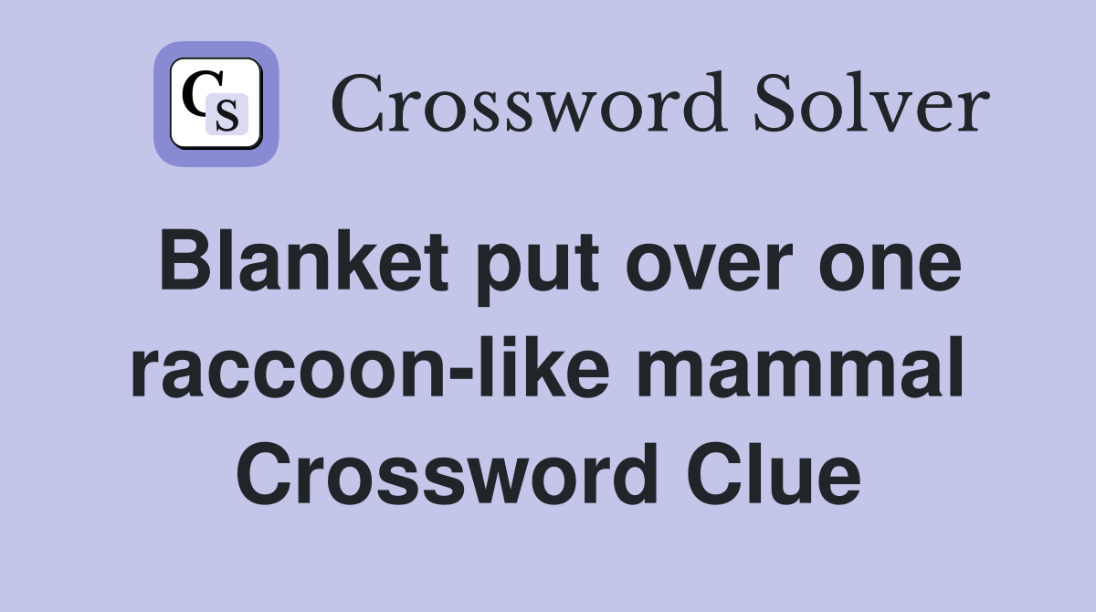 Blanket put over one raccoon-like mammal Crossword Clue