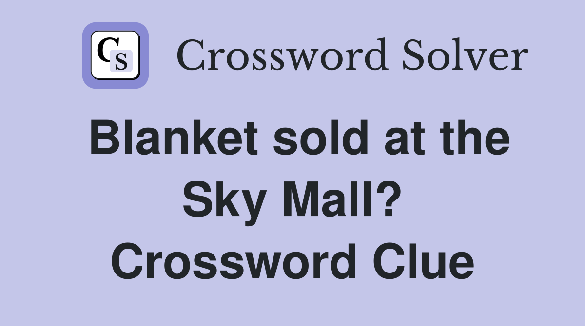 Blanket sold at the Sky Mall? Crossword Clue