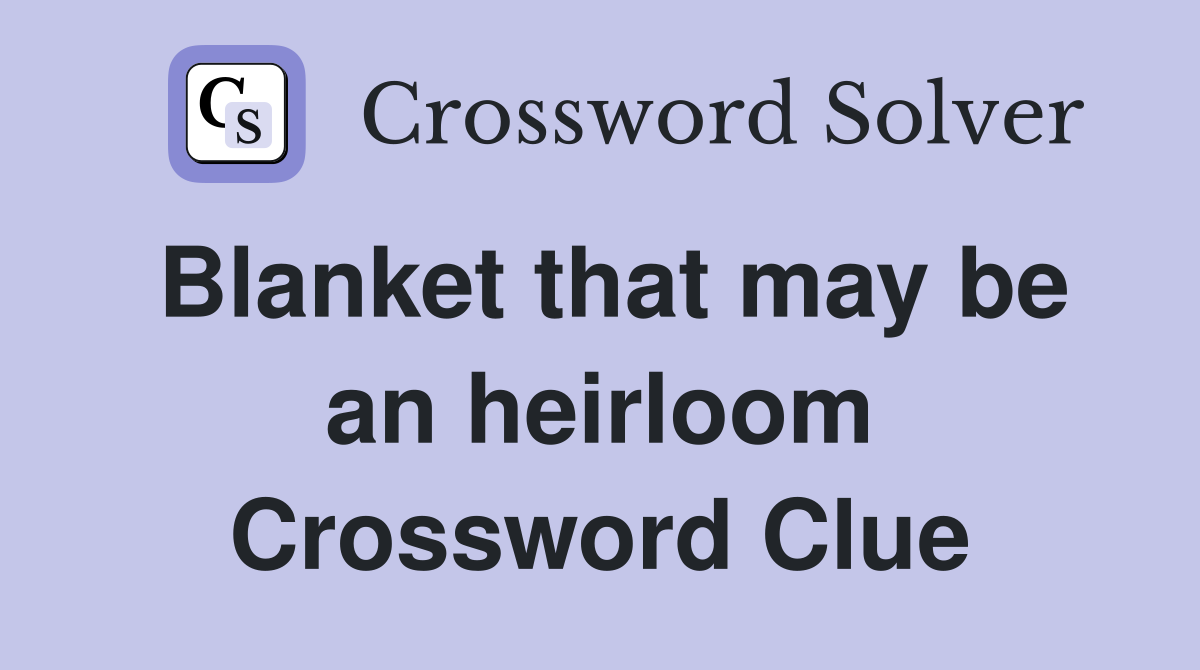 Blanket that may be an heirloom Crossword Clue