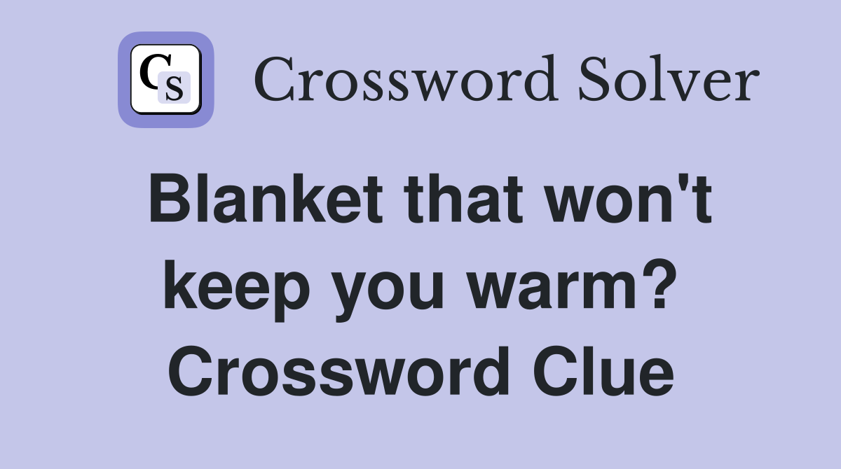 Blanket that won't keep you warm? Crossword Clue