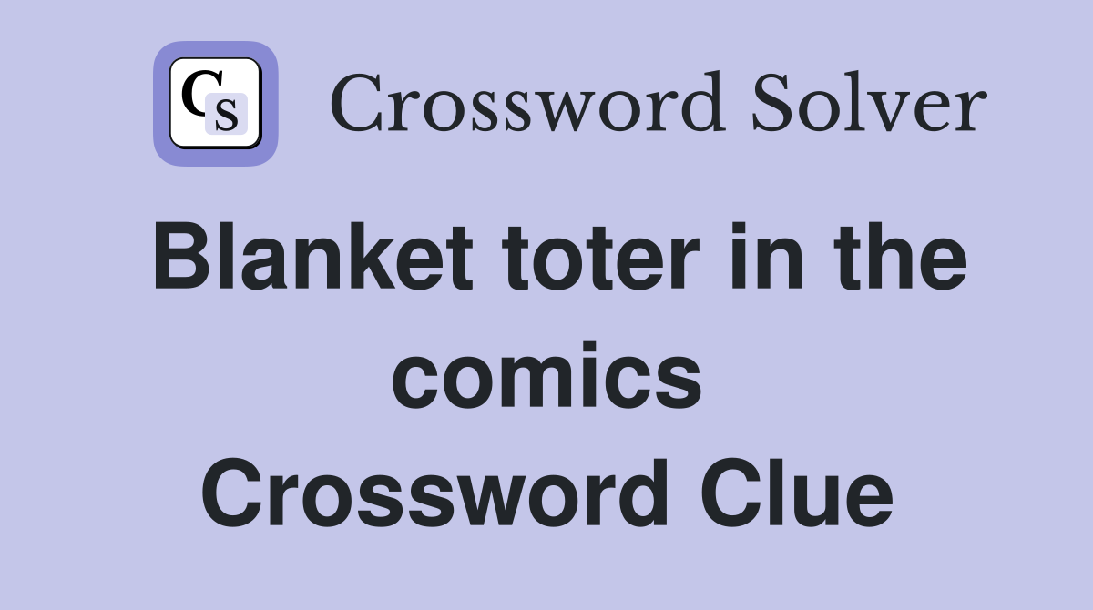 Blanket toter in the comics Crossword Clue