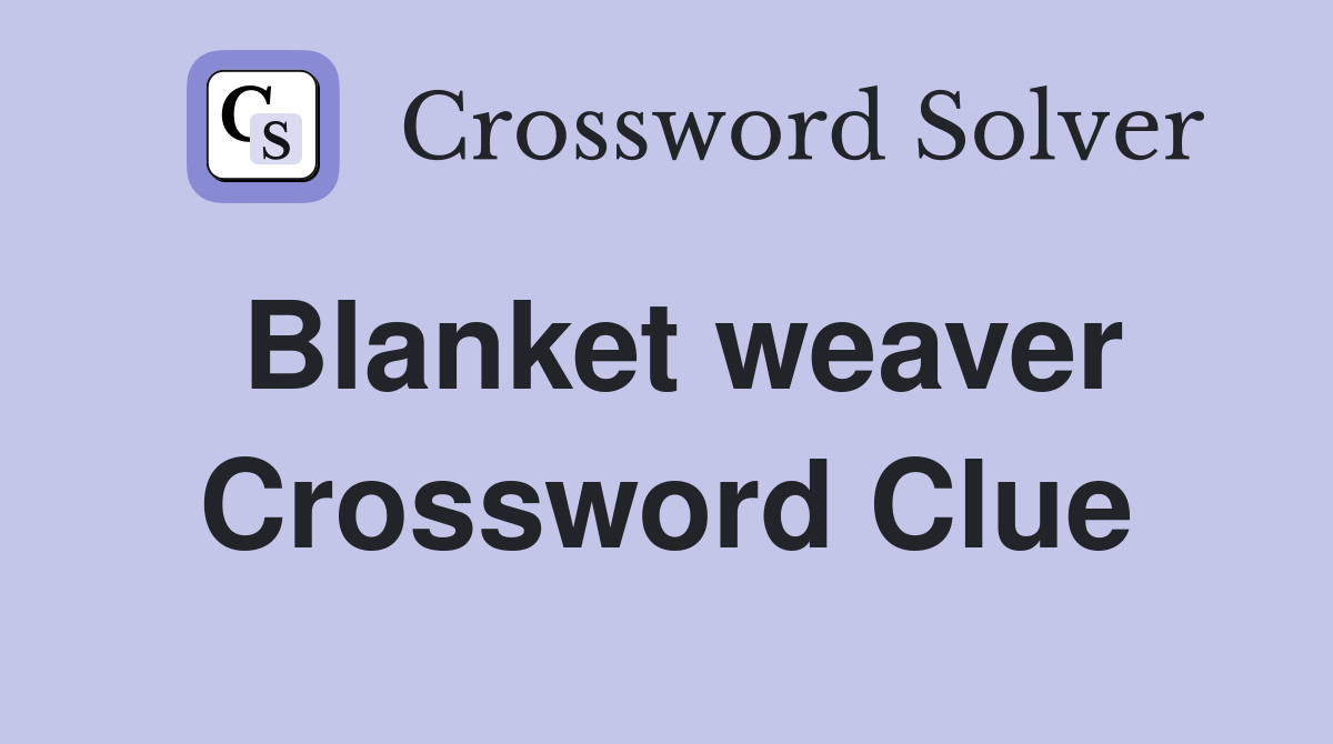 Blanket weaver Crossword Clue