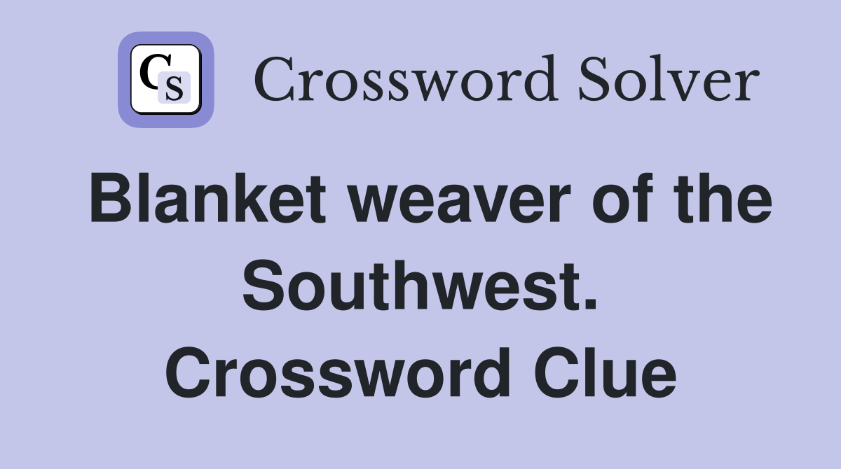 Blanket weaver of the Southwest. Crossword Clue