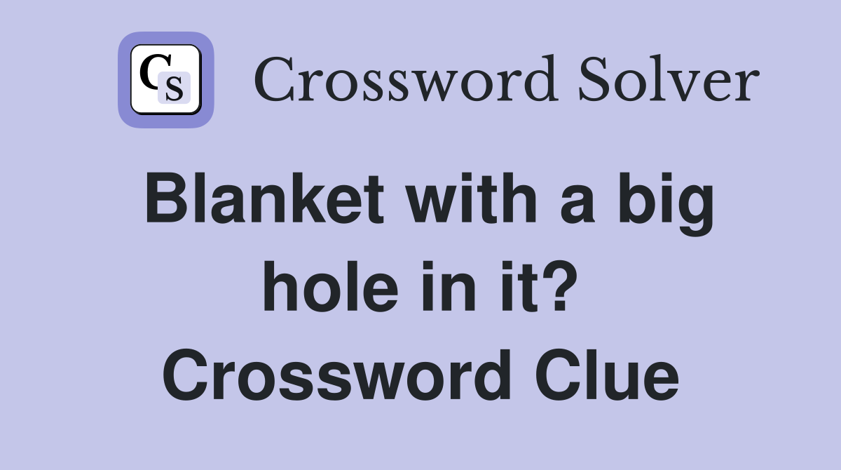 Blanket with a big hole in it? Crossword Clue