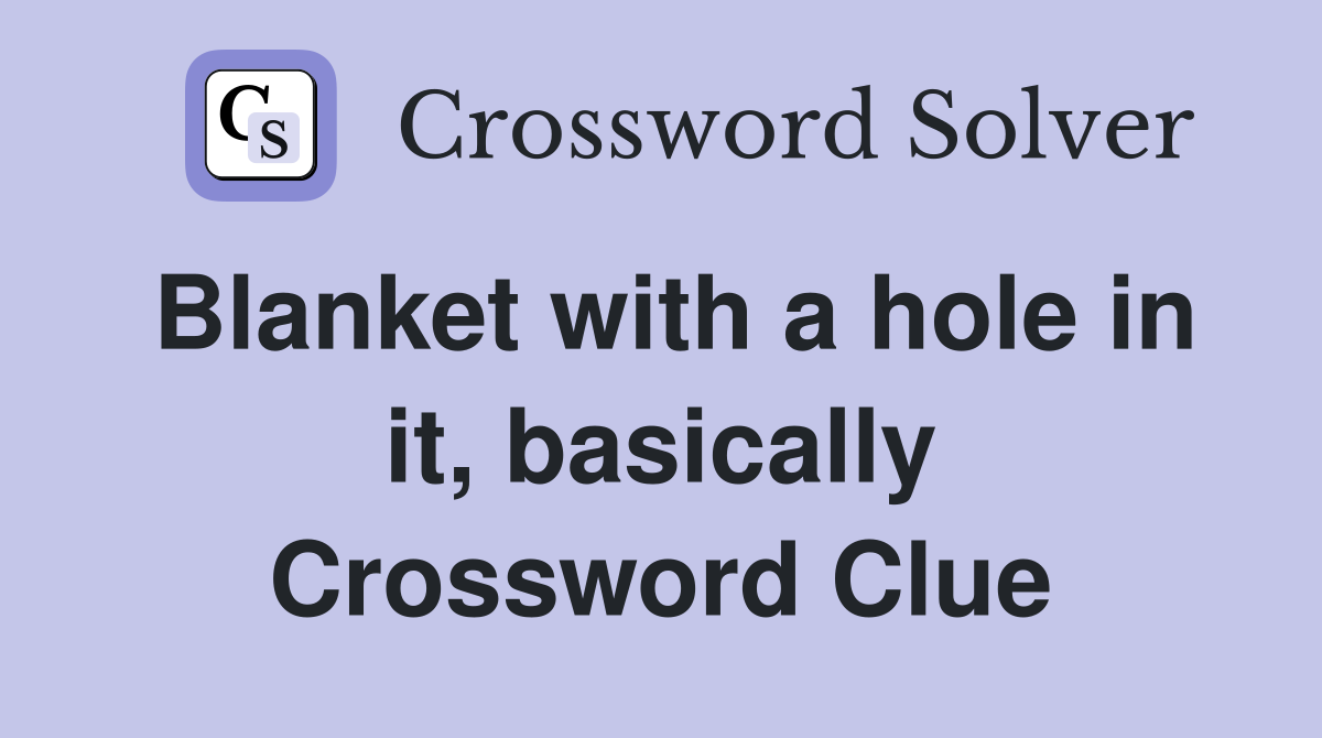 Blanket with a hole in it, basically Crossword Clue
