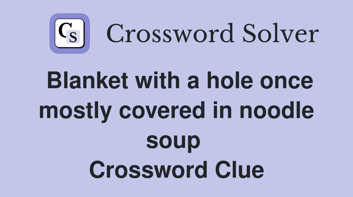 Blanket with a hole once mostly covered in noodle soup  Crossword Clue