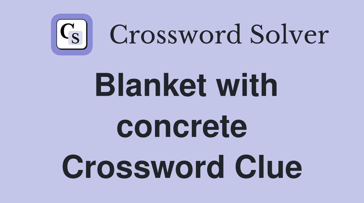 Blanket with concrete Crossword Clue