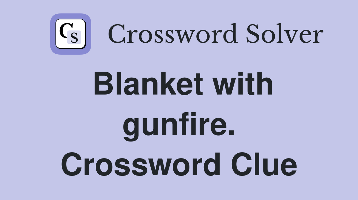 Blanket with gunfire. Crossword Clue
