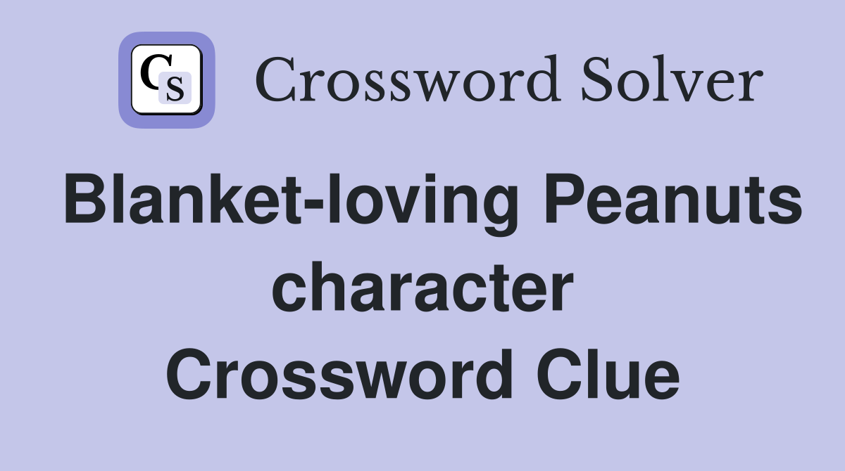Blanket-loving Peanuts character Crossword Clue