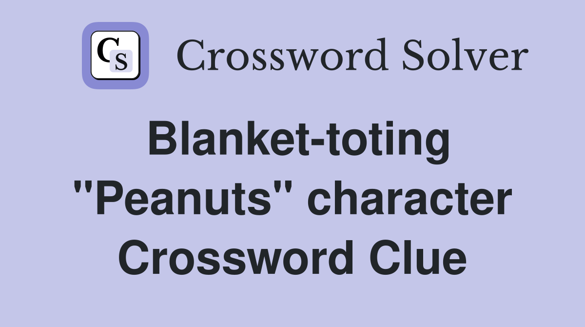 Blanket-toting "Peanuts" character Crossword Clue