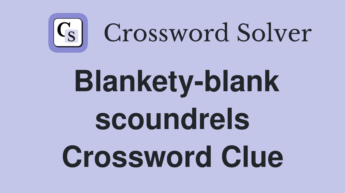 Blankety-blank scoundrels Crossword Clue