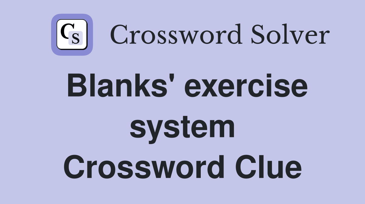 Blanks' exercise system Crossword Clue