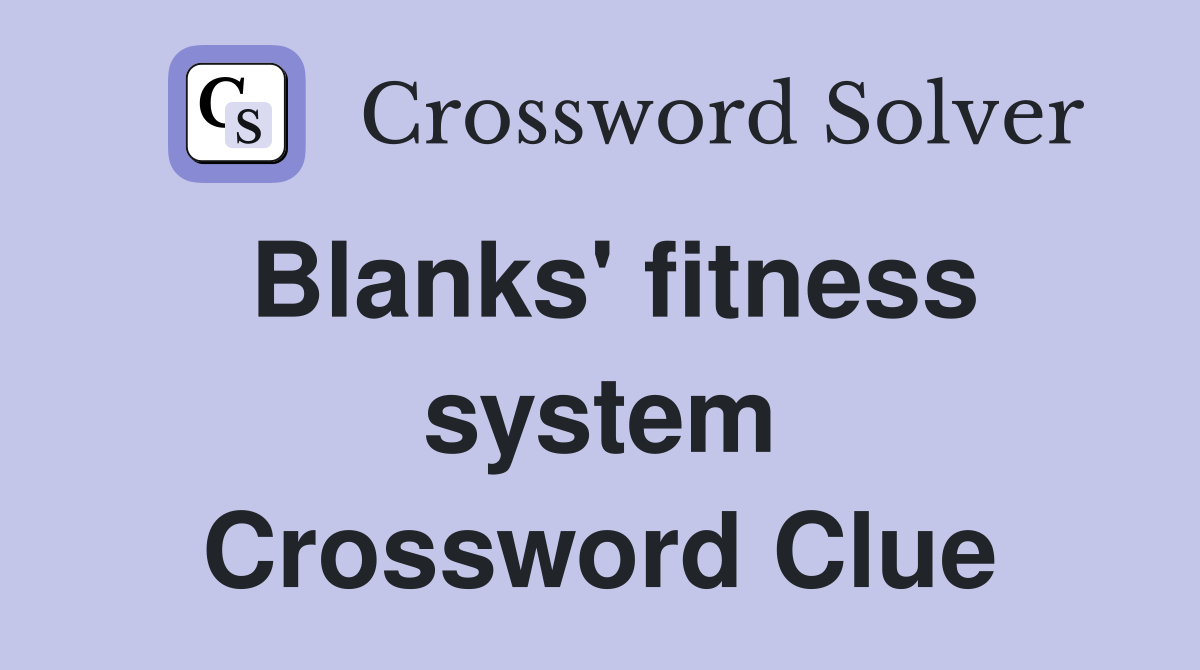 Blanks' fitness system Crossword Clue