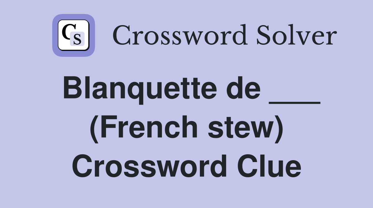 Blanquette de ___ (French stew) Crossword Clue