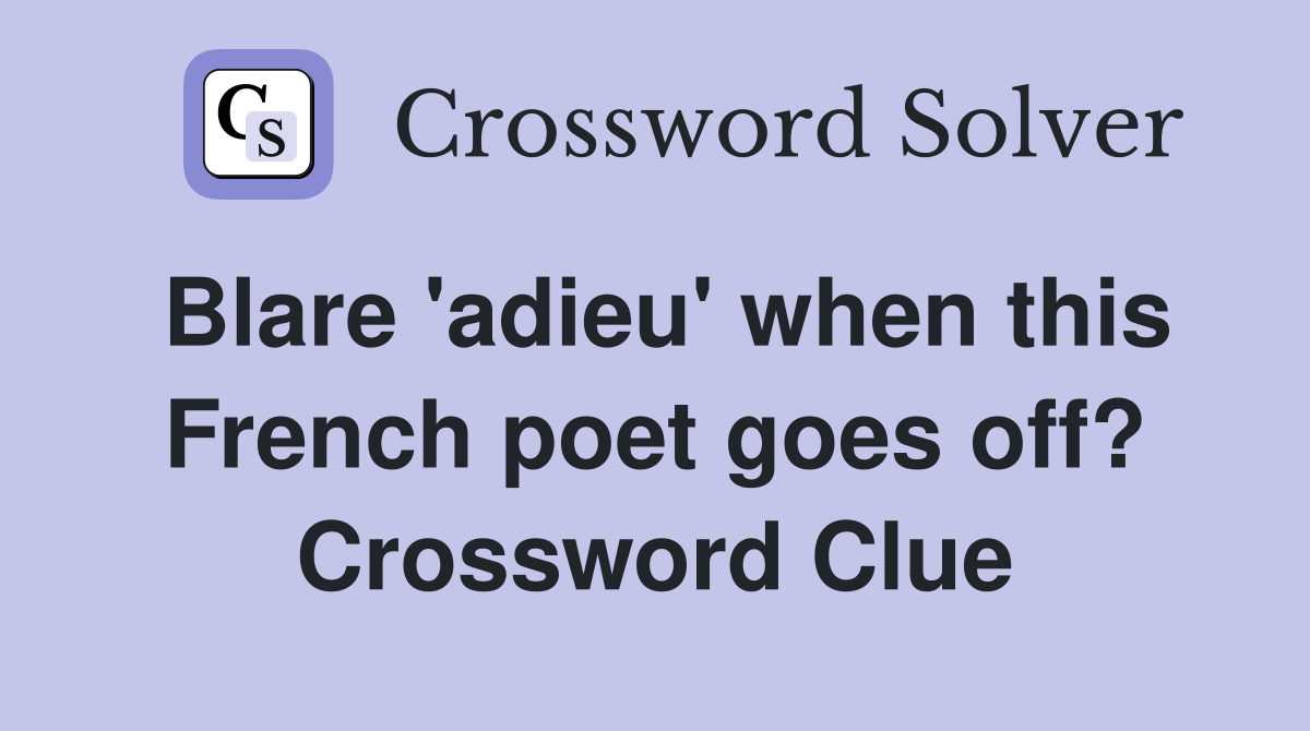 Blare 'adieu' when this French poet goes off? Crossword Clue