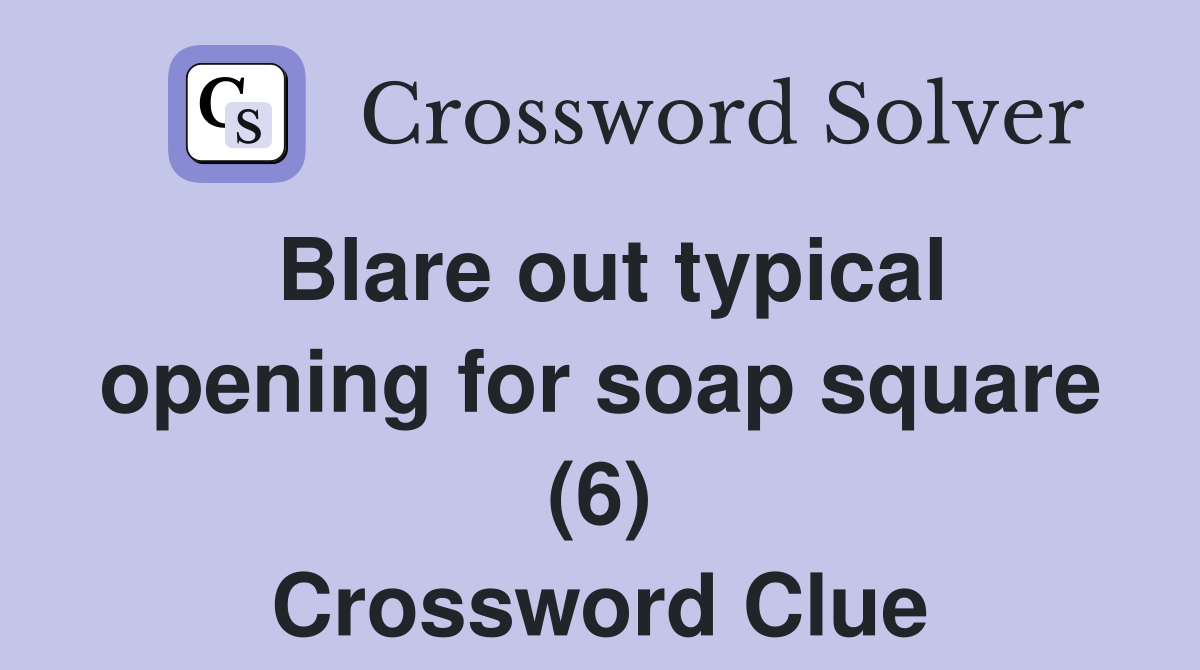 Blare out typical opening for soap square (6) Crossword Clue