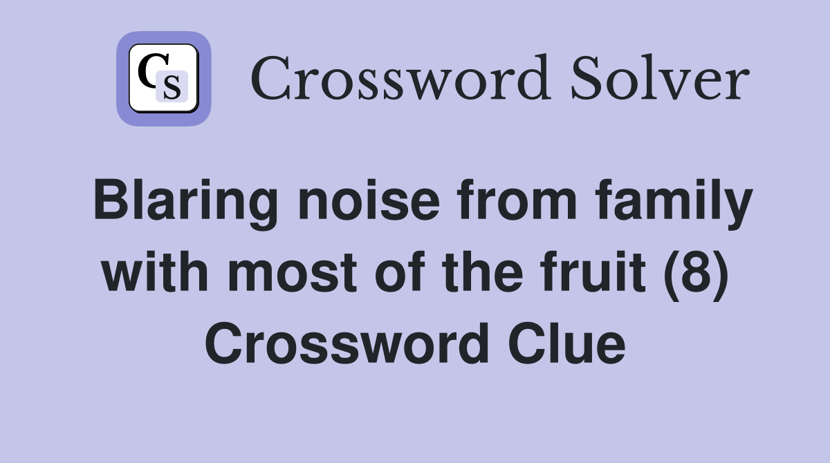 Blaring noise from family with most of the fruit (8) Crossword Clue