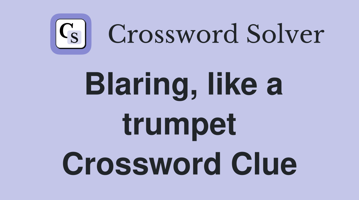 Blaring, like a trumpet Crossword Clue