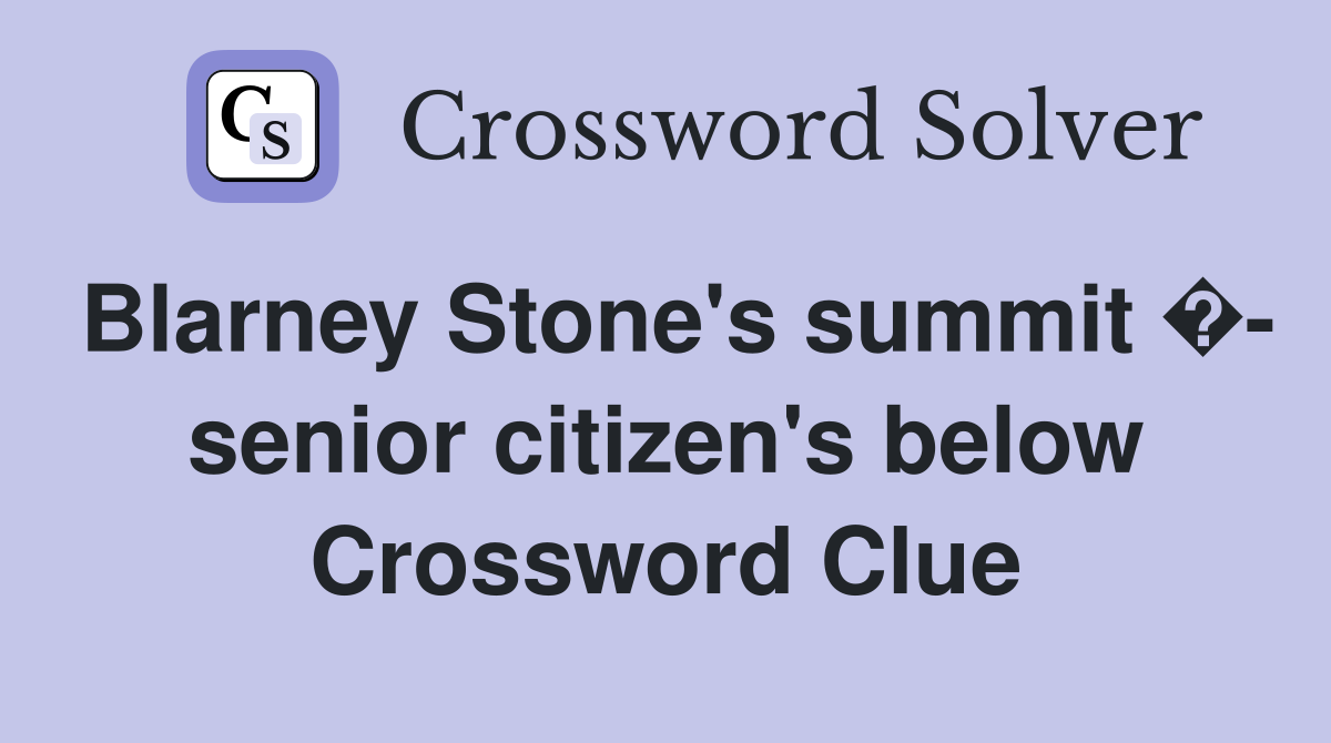 Blarney Stone's summit �- senior citizen's below Crossword Clue
