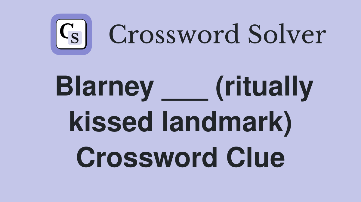 Blarney ___ (ritually kissed landmark) Crossword Clue