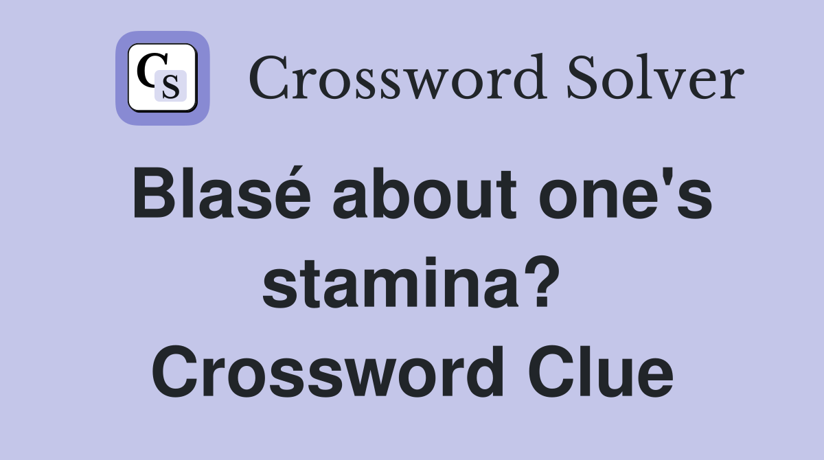 Blasé about one's stamina? Crossword Clue