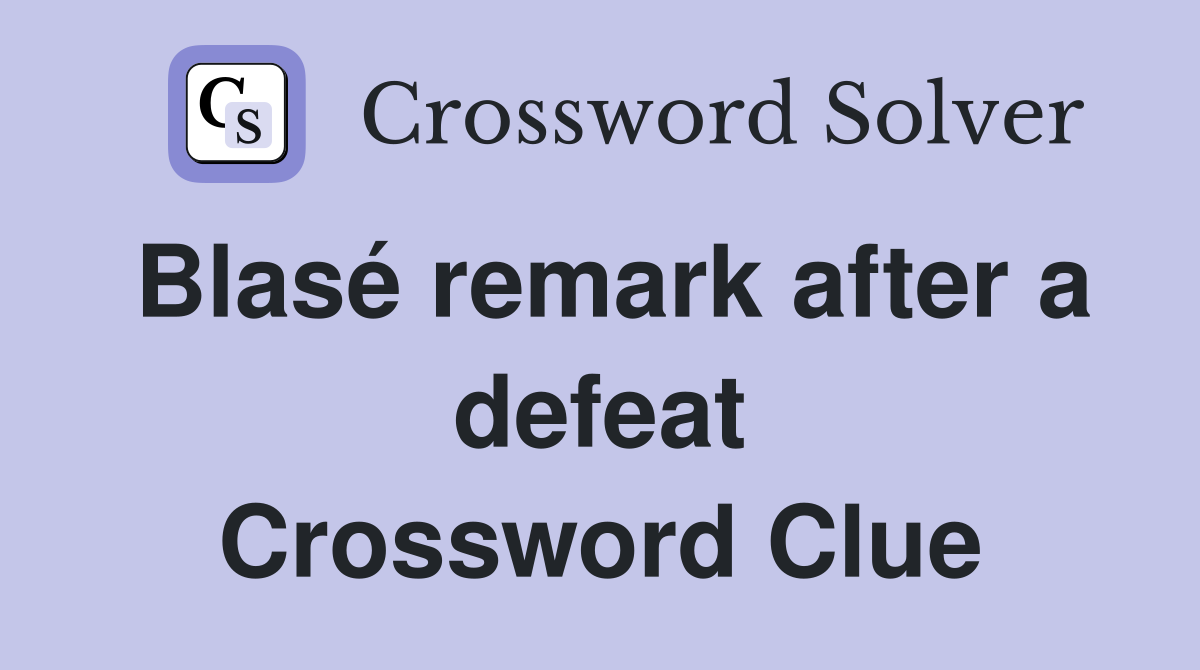 Blasé remark after a defeat Crossword Clue