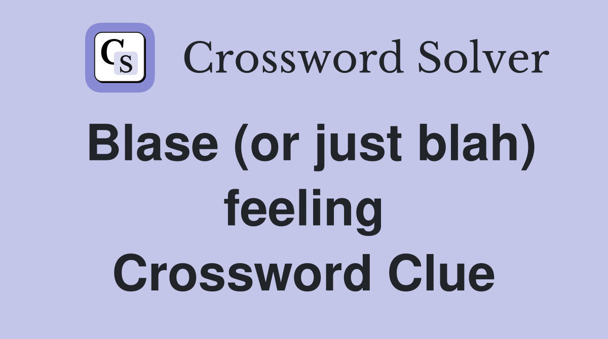 Blase (or just blah) feeling Crossword Clue