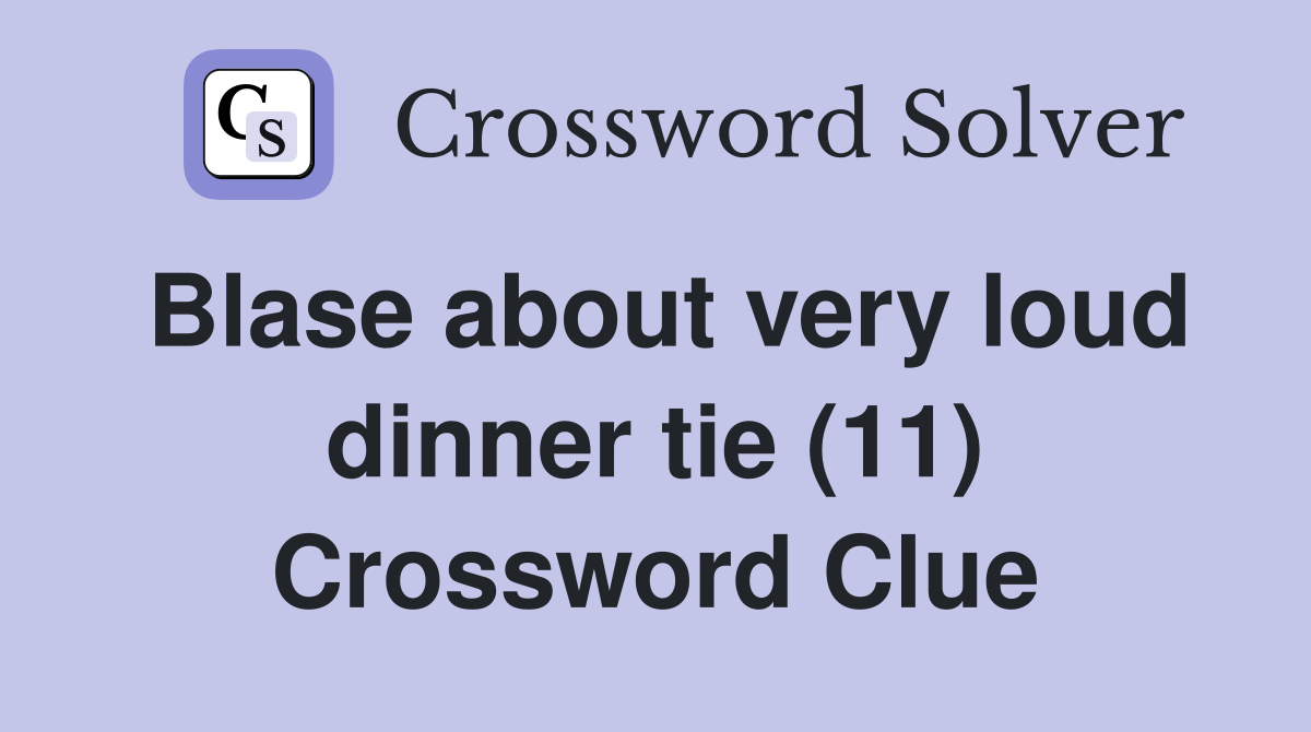 Blase about very loud dinner tie (11) Crossword Clue
