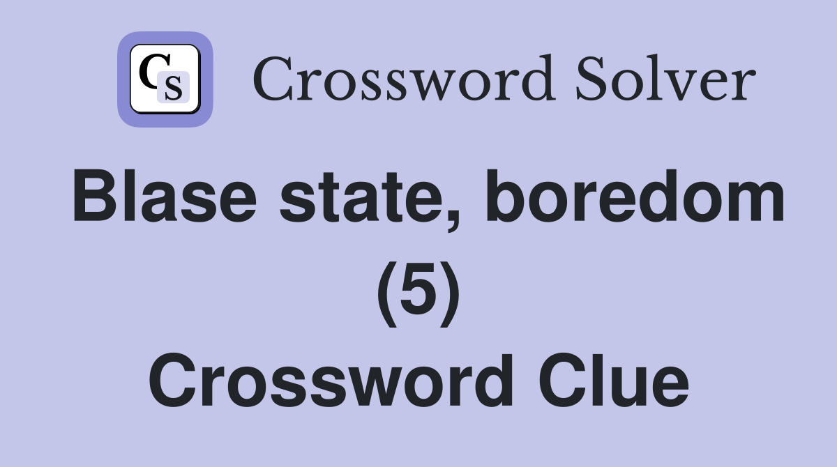 Blase state, boredom (5) Crossword Clue