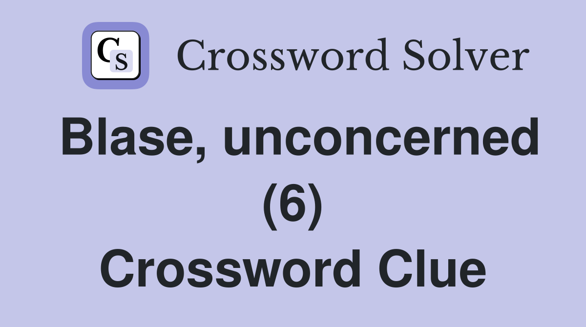 Blase unconcerned (6) Crossword Clue Answers Crossword Solver