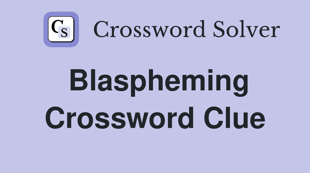 Blaspheming Crossword Clue
