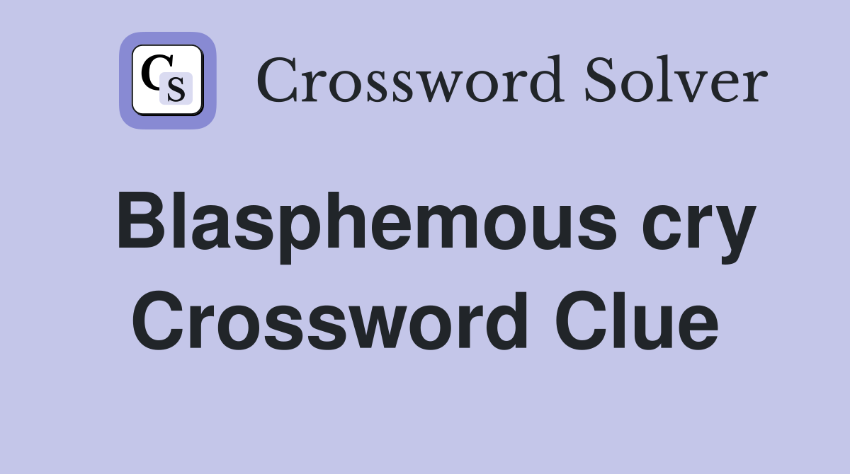 Blasphemous cry Crossword Clue